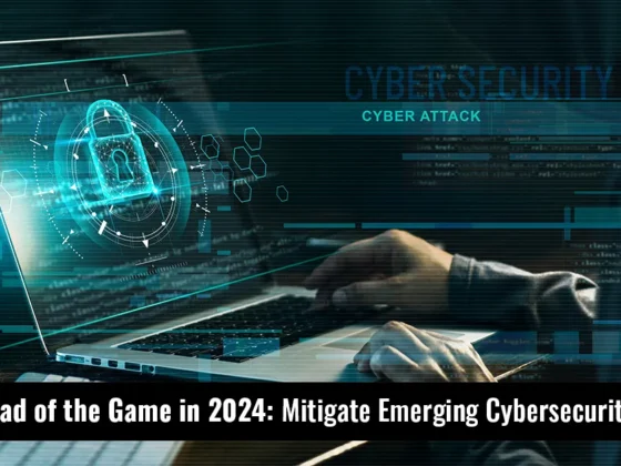 Stay Ahead of the Game in 2024: Mitigate Emerging Cybersecurity Threats 